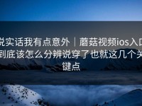 说实话我有点意外｜蘑菇视频ios入口到底该怎么分辨说穿了也就这几个关键点