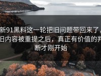 新91黑料这一轮把旧问题带回来了，旧内容被重提之后，真正有价值的判断才刚开始