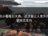 别小看每日大赛，这次最让人意外的是吃瓜走向