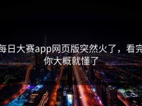 每日大赛app网页版突然火了，看完你大概就懂了