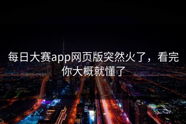 每日大赛app网页版突然火了，看完你大概就懂了
