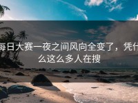 每日大赛一夜之间风向全变了，凭什么这么多人在搜