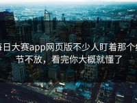 每日大赛app网页版不少人盯着那个细节不放，看完你大概就懂了