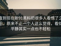 直到现在新91黑料把很多人看愣了之后，原来不止一个人这么觉得，看似平静其实一点也不轻松