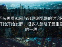 回头再看91网与91网浏览器的讨论刚开始开始发酵，很多人忽略了最重要的一段