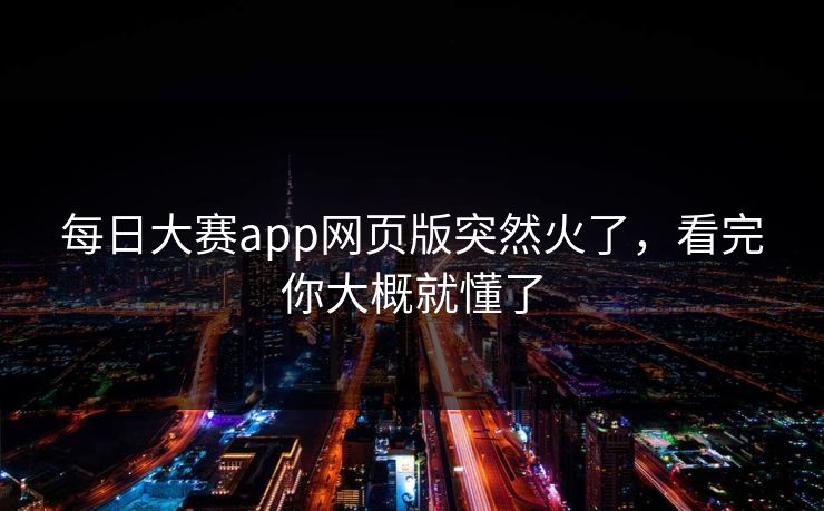 每日大赛app网页版突然火了，看完你大概就懂了
