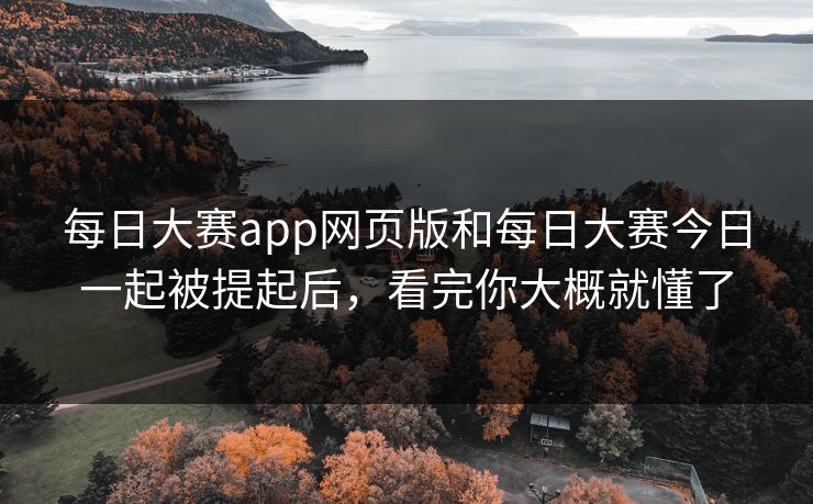 每日大赛app网页版和每日大赛今日一起被提起后，看完你大概就懂了